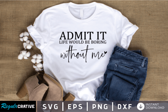 Admit It Life Would Be Boring SVG Design